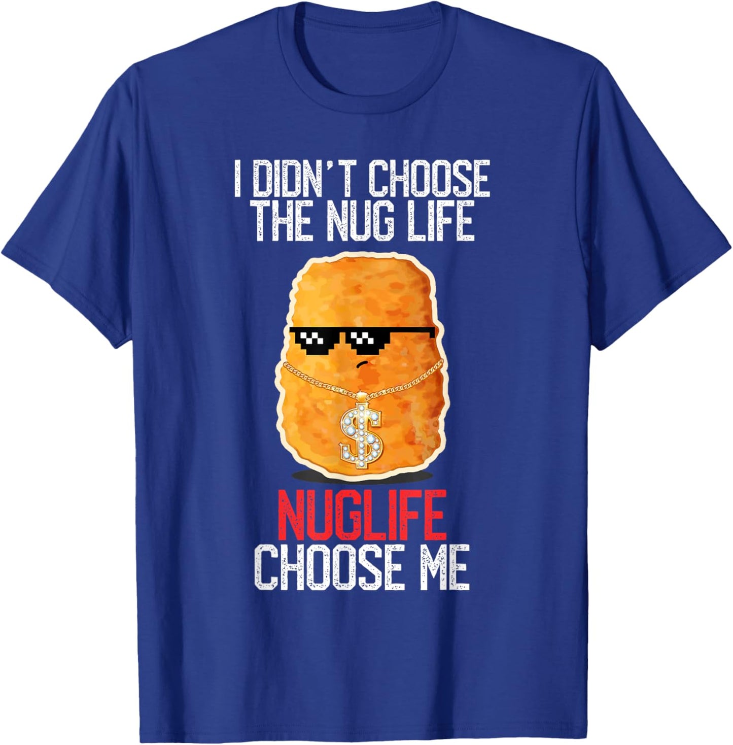 I Didn't Choose The Nug Life Nuglife Choose Me Funny Humor T-Shirt - T-Shirt | Royal