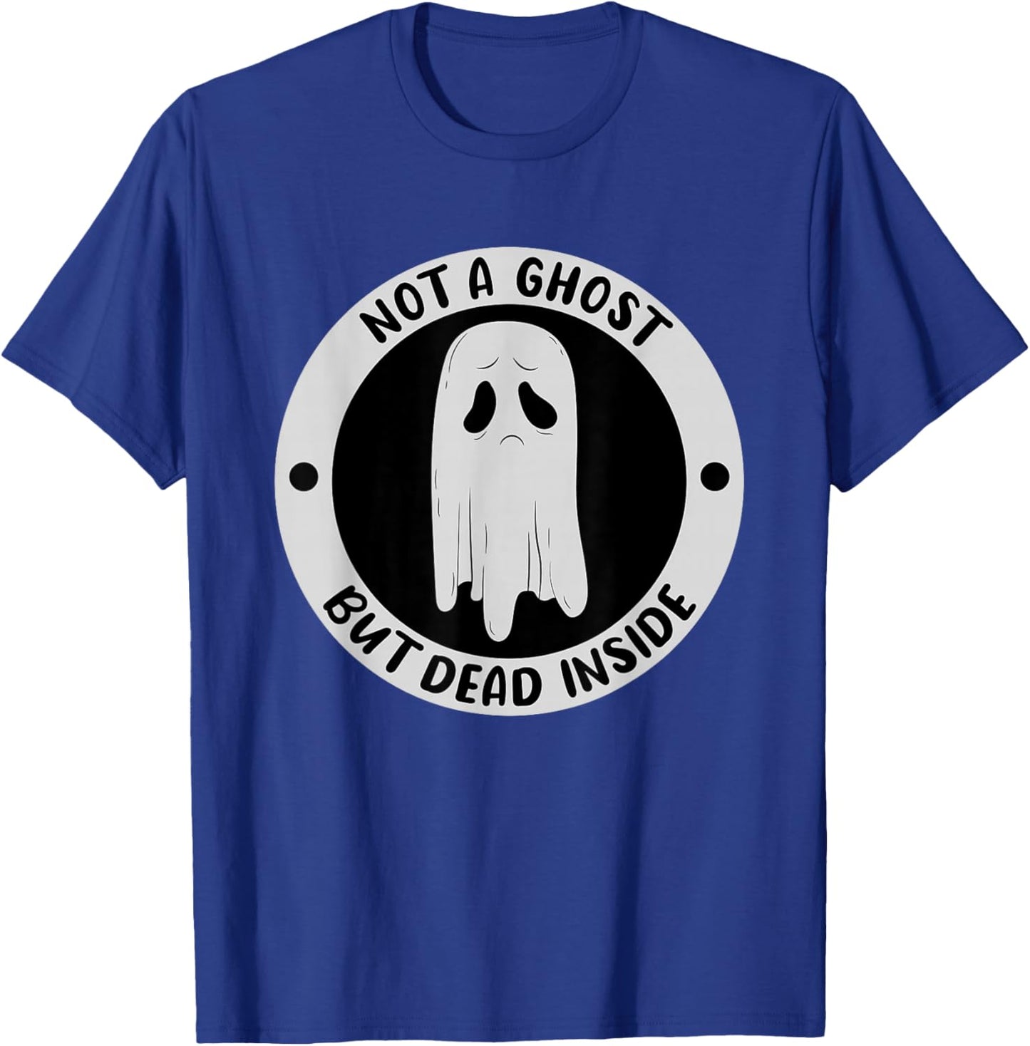 Not A Ghost But Dead Insinde Sadness Unhappy Halloween T-Shirt - T-Shirt | Royal