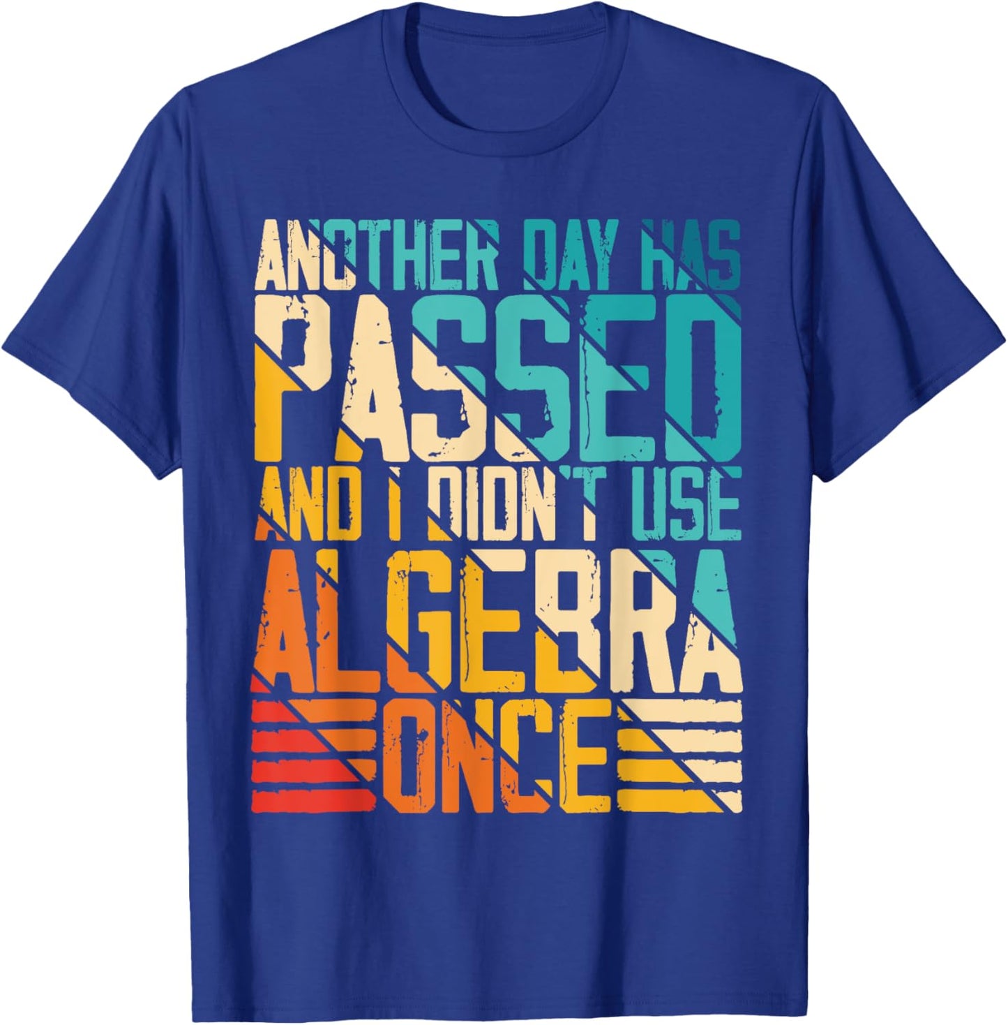 Another Day Has Passed and I Didn't Use Algebra Once Funny T-Shirt - T-Shirt | Royal