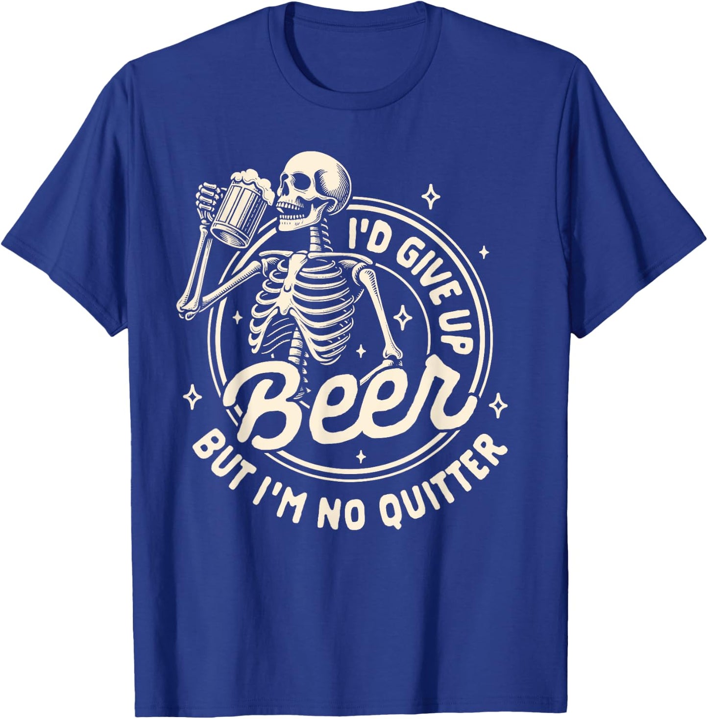 Beer Lover Drinking I'd Gives Up Beer But I'm No Quitter T-Shirt - T-Shirt | Royal