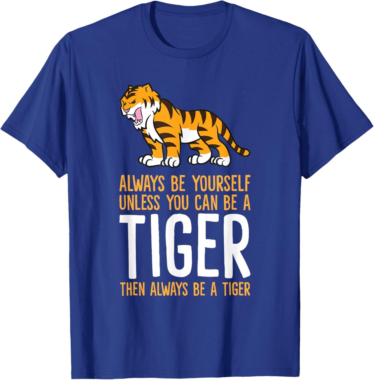 Always Be Yourself Unless You Can Be A Tiger Small T-Shirt - T-Shirt | Royal