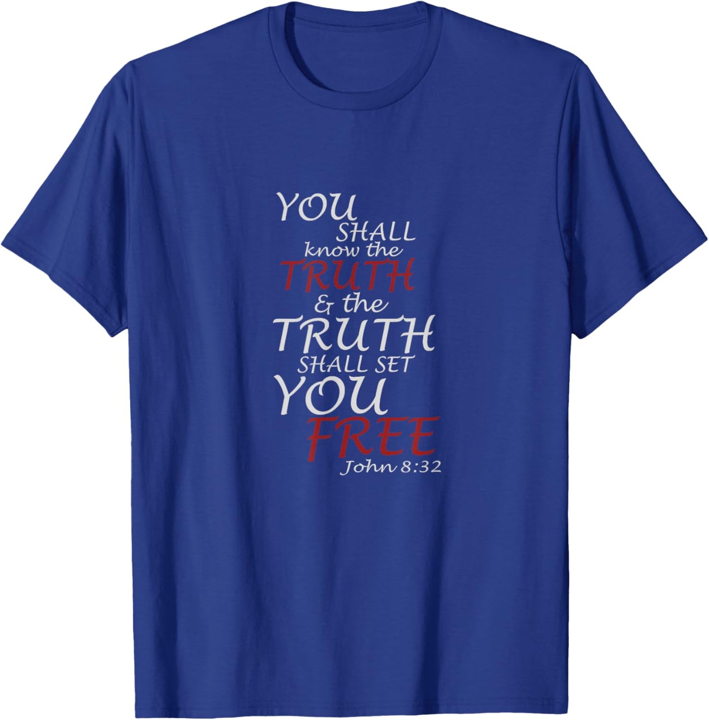 You Shall Know The Truth And It Shall Set You Free John 8:32 T-Shirt - T-Shirt | Royal