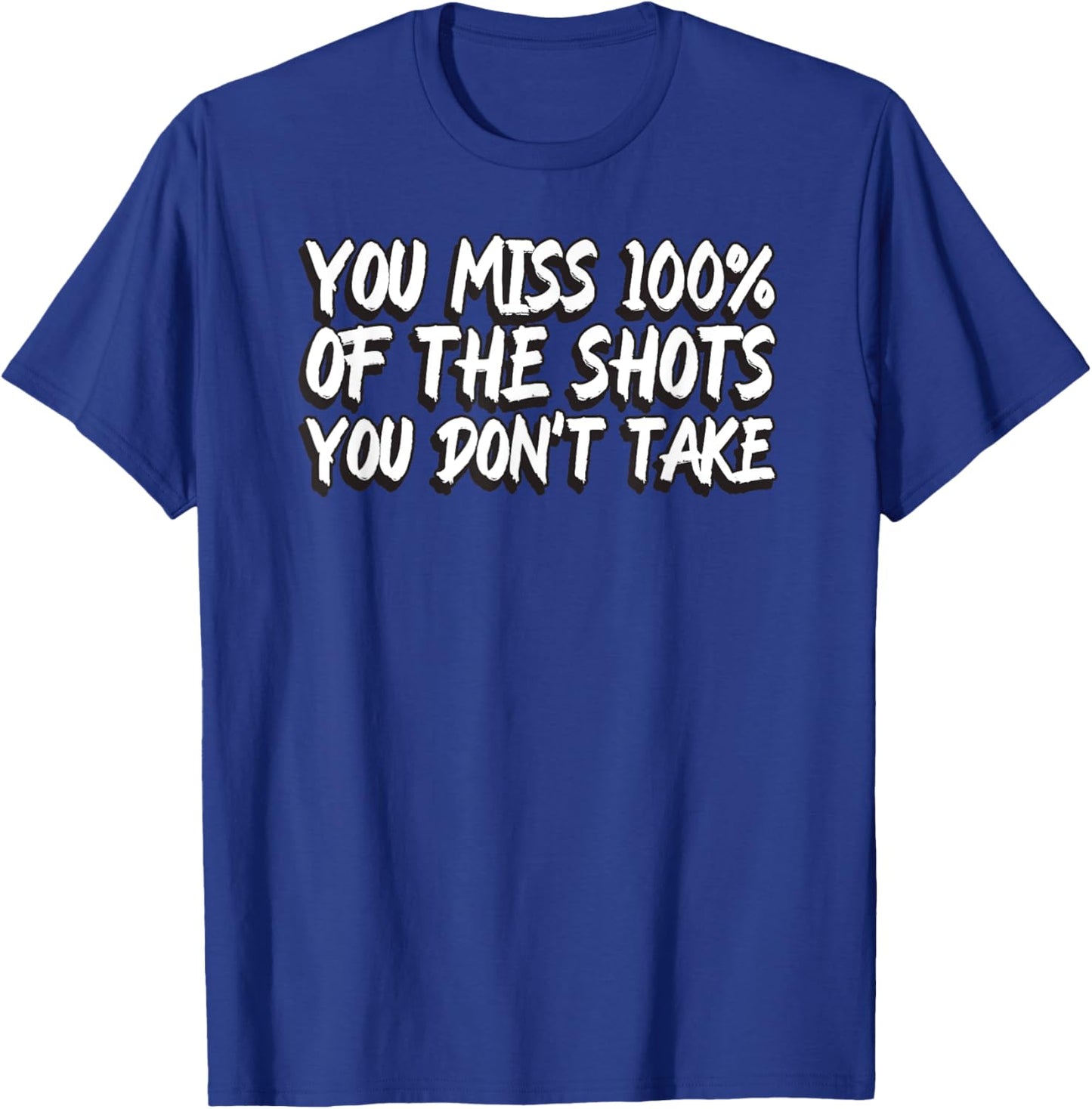 You Miss 100% Of The Shots You Don't Take Motivational Quote T-Shirt - T-Shirt | Royal