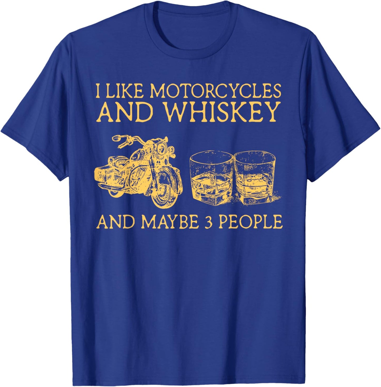 I Like Motorcycles And Whiskey And Maybe 3 People T-Shirt - T-Shirt | Royal