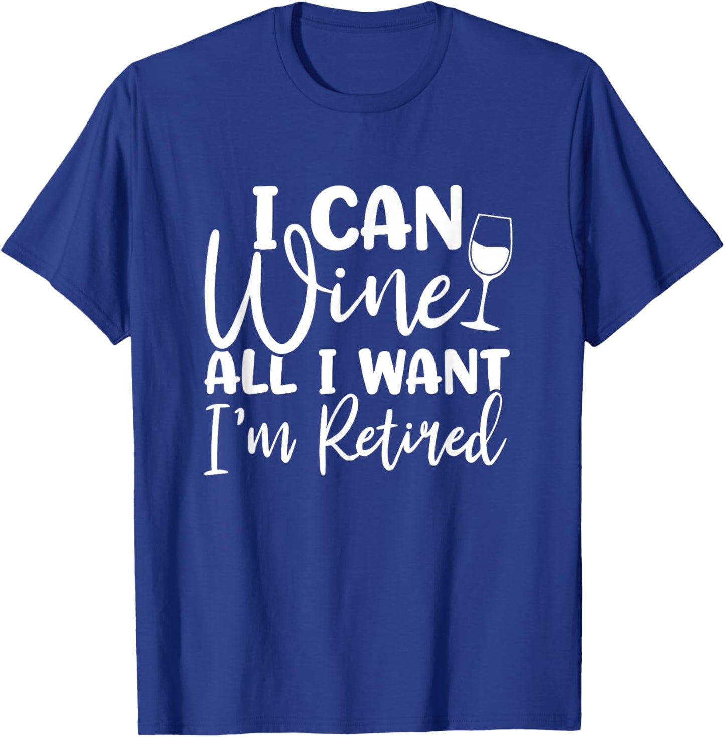 Funny Retirement Shirt I Can Wine All I Want I'm Retired T-Shirt - T-Shirt | Royal