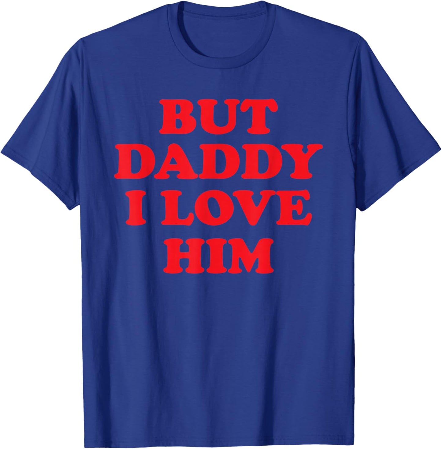 But Daddy I Love Him T-Shirt - T-Shirt | Royal