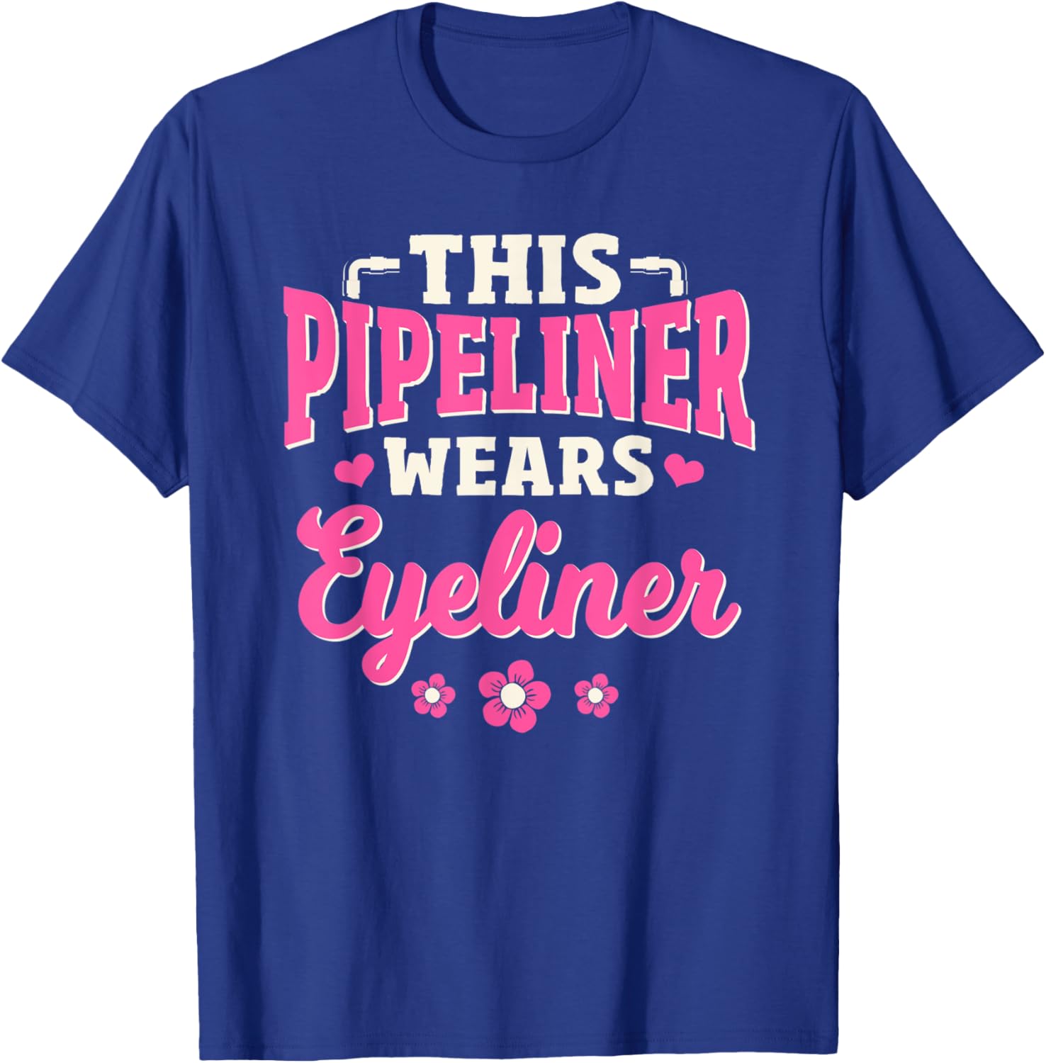 Pipeliner Gifts Female Wears Eyeliner Welding Pipeline T-Shirt - T-Shirt | Royal