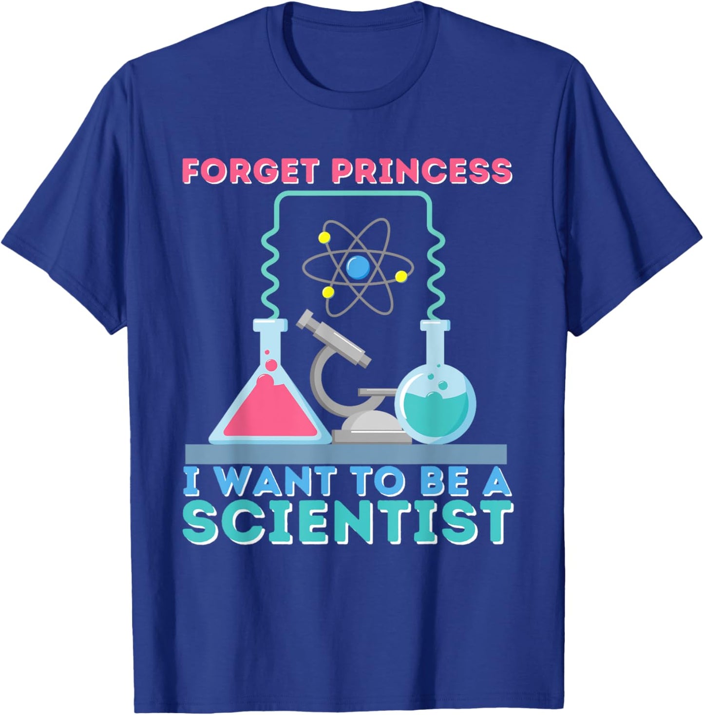 Forget Princess I Want To Be A Scientist Girl - Science T-Shirt - T-Shirt | Royal