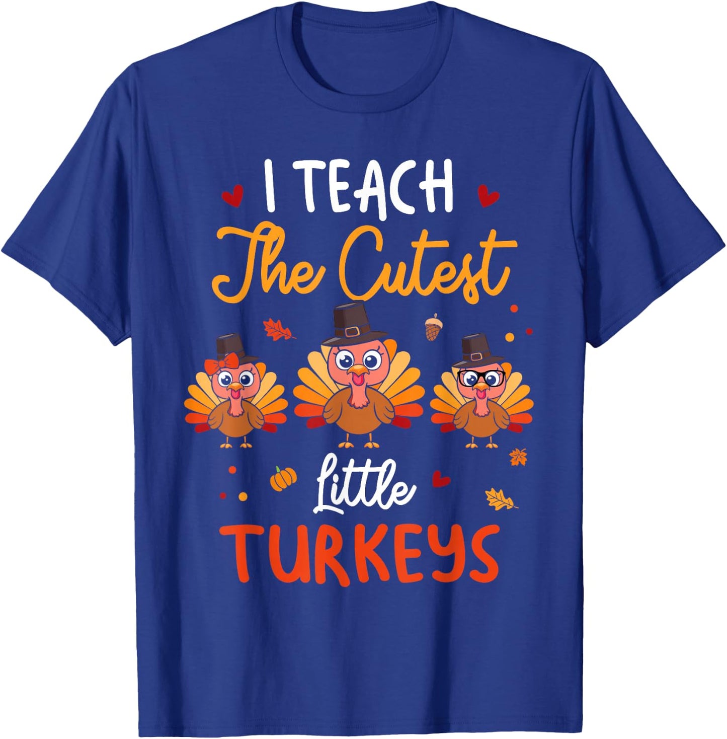 Cute I Teach The Cutest Little Turkeys Teacher Thanksgiving T-Shirt - T-Shirt | Royal