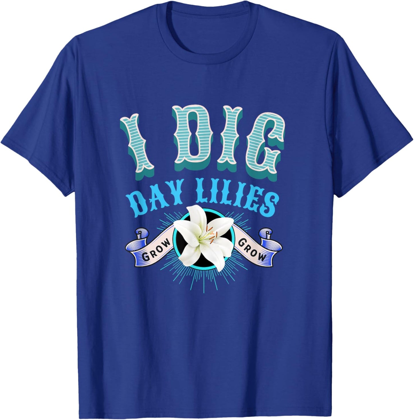 Day Lilies I Dig Daylilies Home Flower Garden Lovers T-Shirt - T-Shirt | Royal