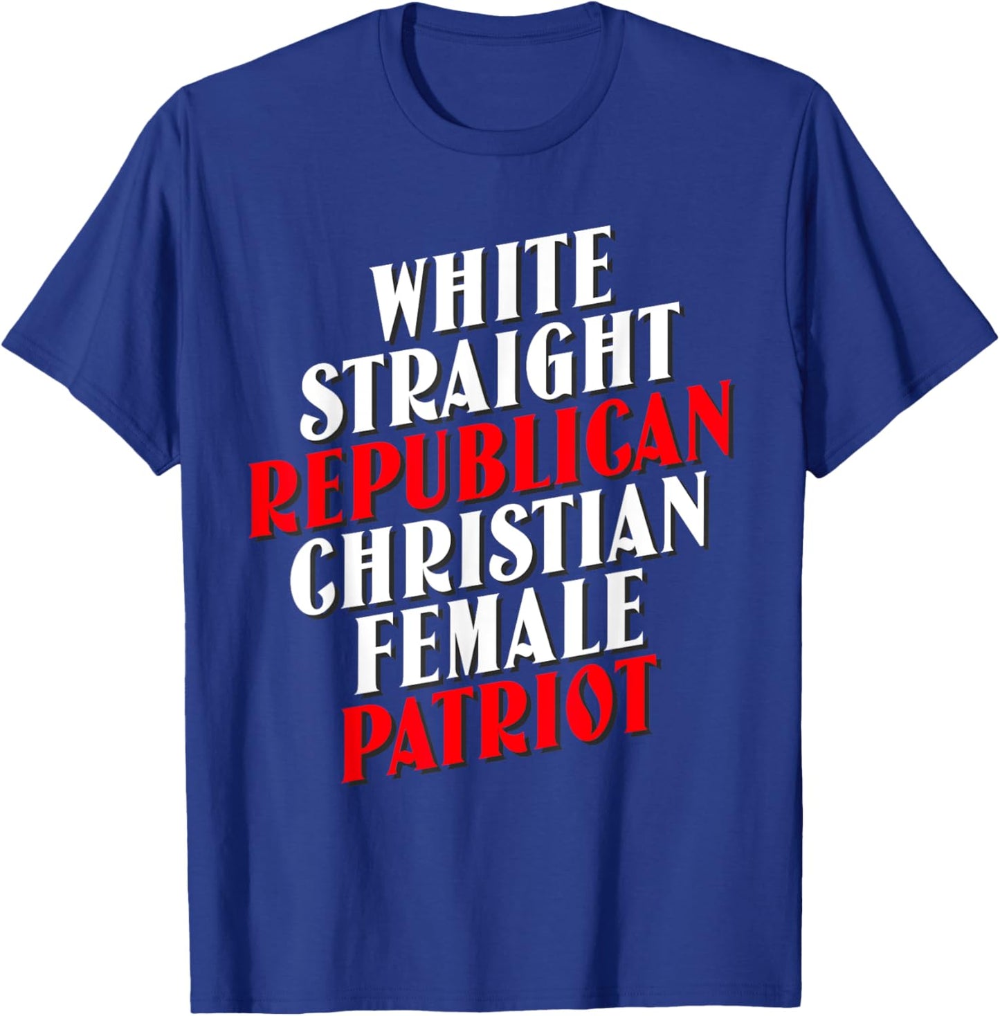 White, Straight, Republican, Christian, Female, Patriot T-Shirt - T-Shirt | Royal