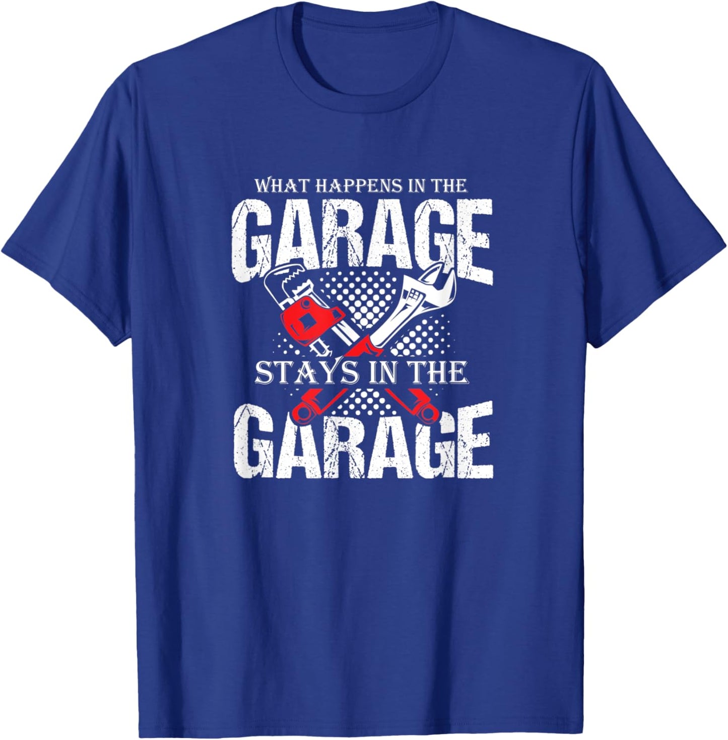Witty Quote What Happens in The Garage Stays in The Garage T-Shirt - T-Shirt | Royal