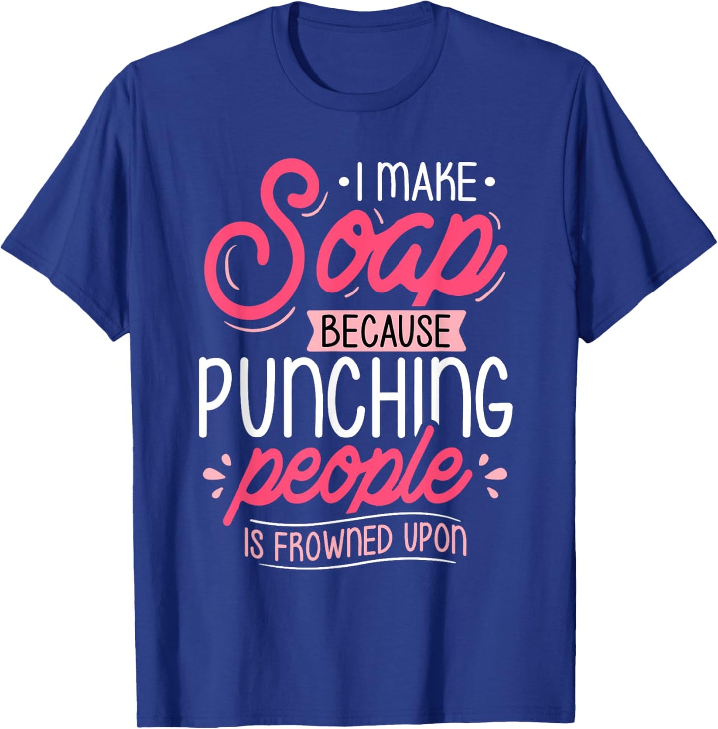 I Make Soap Because - Soap Maker Soap Making Soapmaking T-Shirt - T-Shirt | Royal