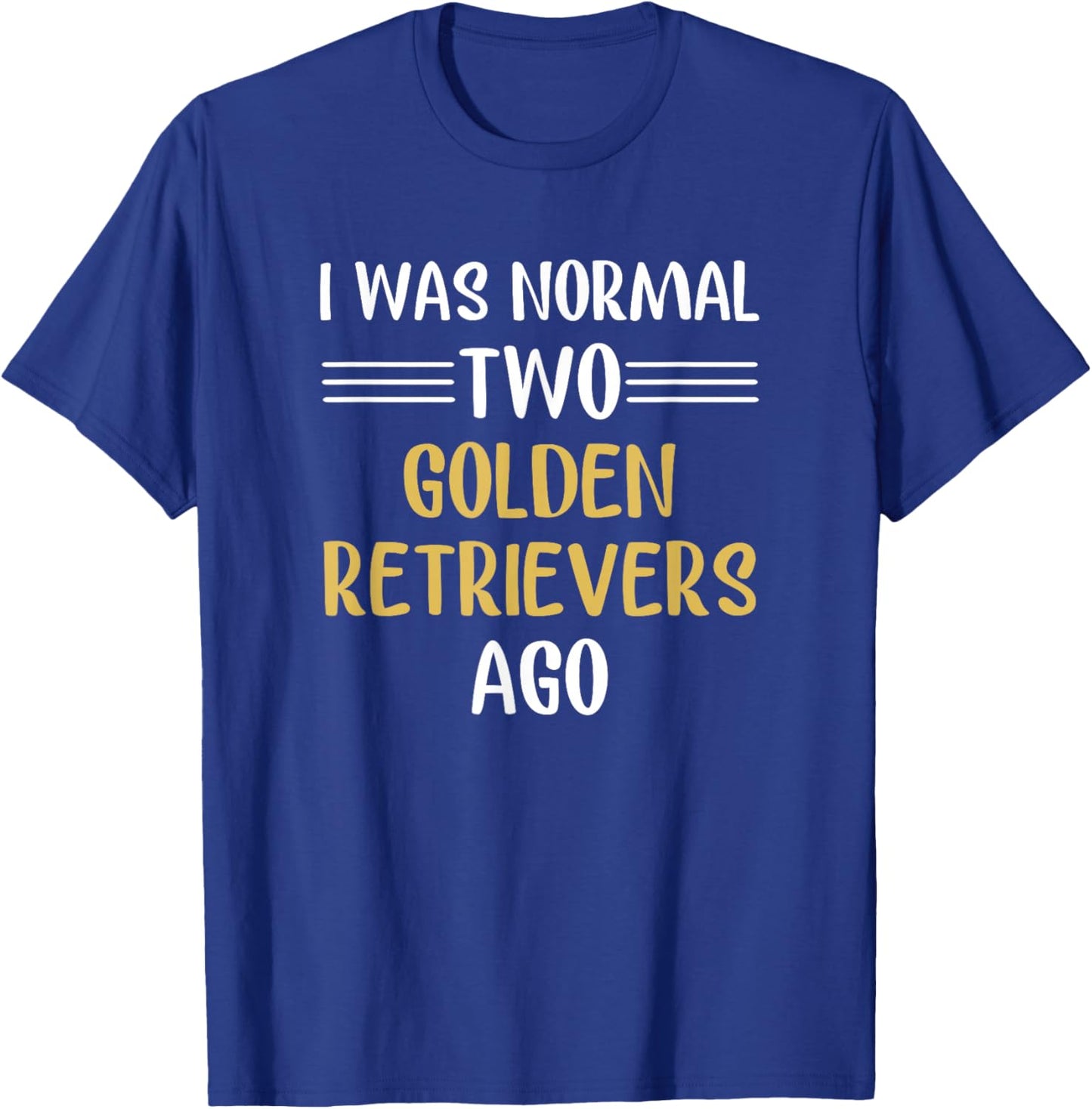 I Was Normal Two Golden Retrievers Ago Funny T-Shirt - T-Shirt | Royal