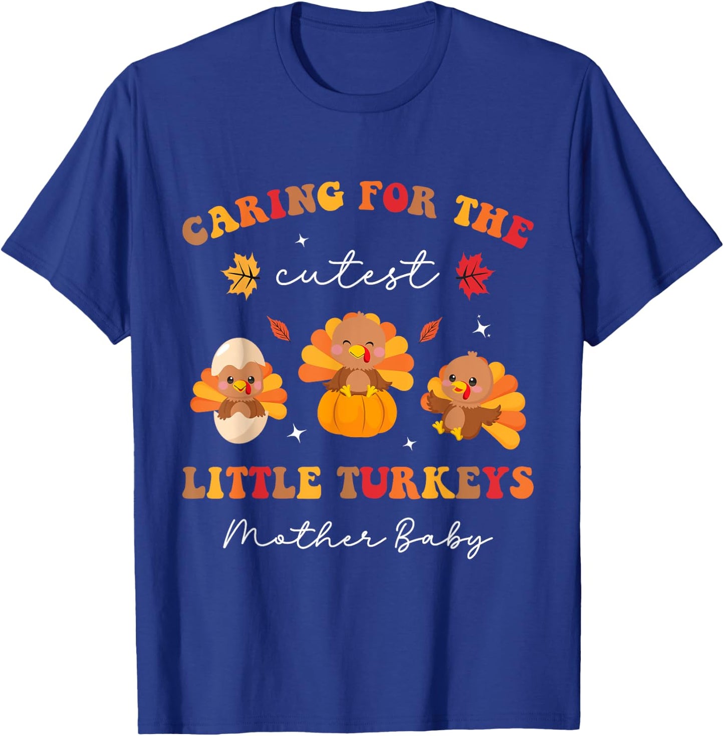 Caring For The Cutest Turkeys Mother Baby Nurse Thanksgiving T-Shirt - T-Shirt | Royal