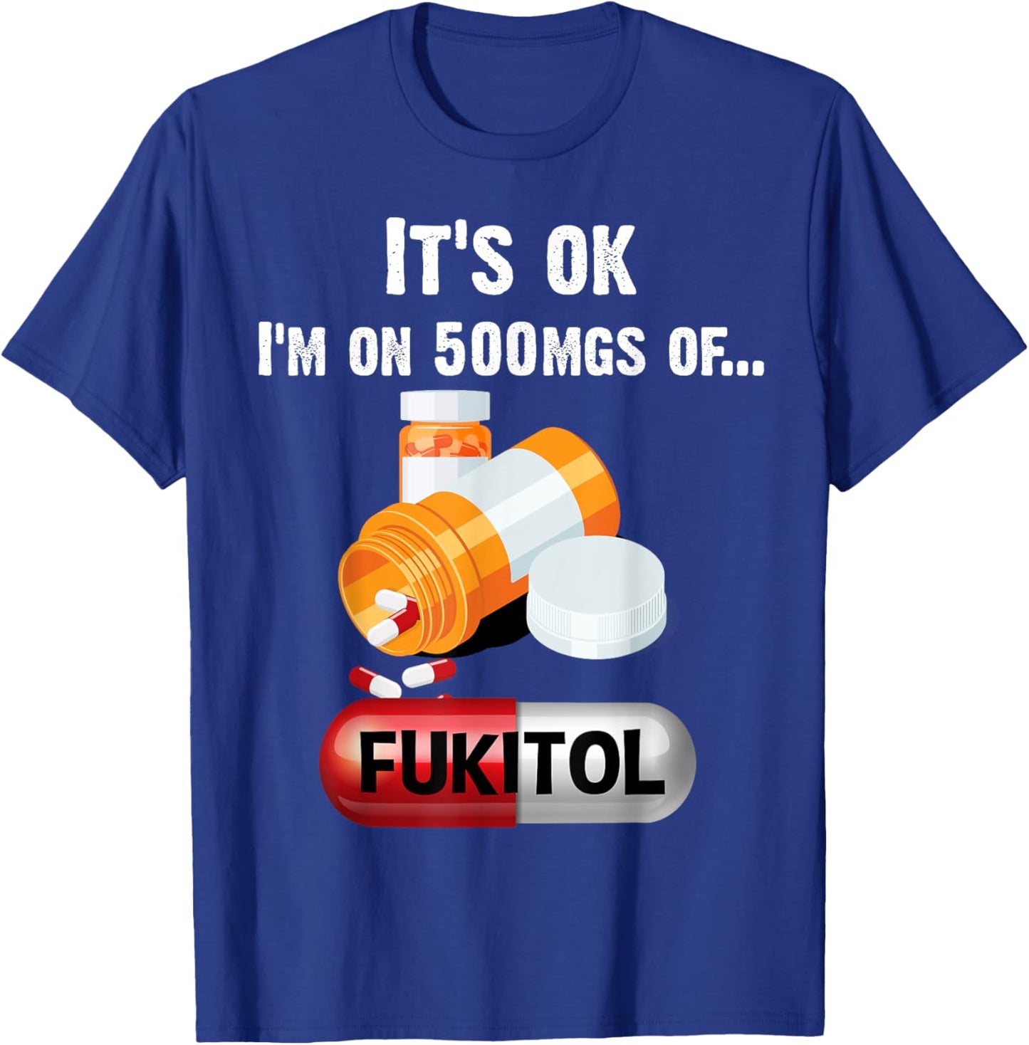 It's Ok, I'm On 500mg Of Fukitol 2 T-Shirt - T-Shirt | Royal