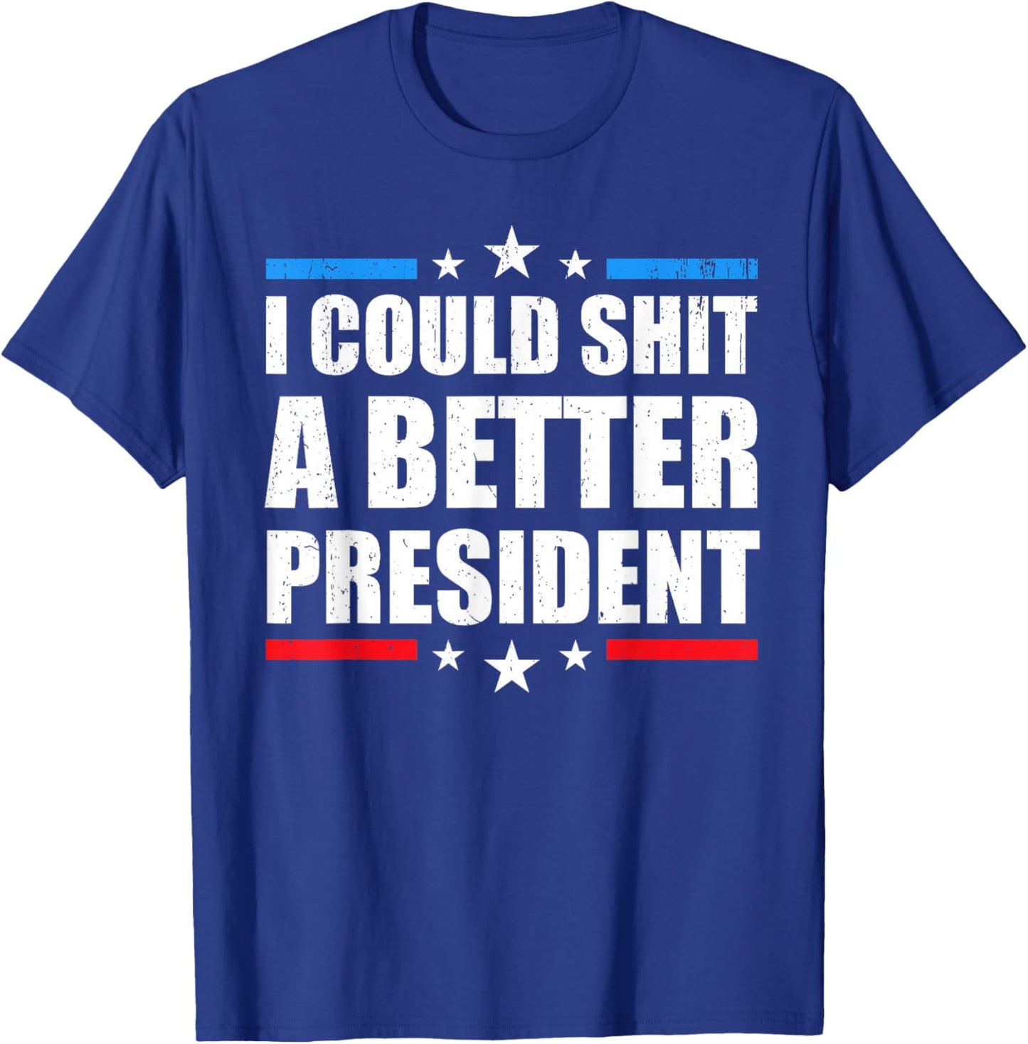 I Could Shit A Better President T-Shirt - T-Shirt | Royal