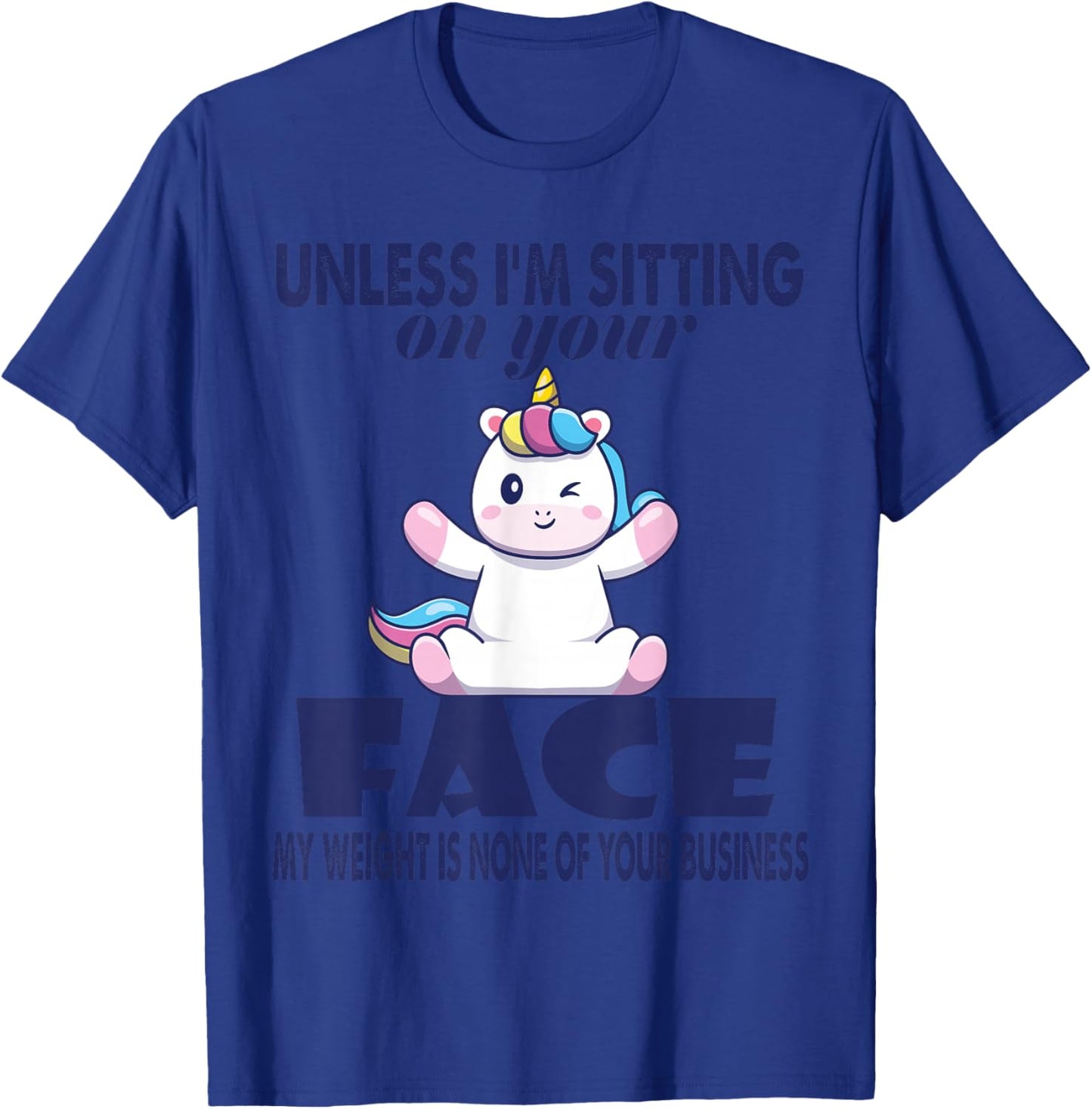 Unless I'm Sitting On Your Face My Weight Unicorn T-Shirt - T-Shirt | Royal