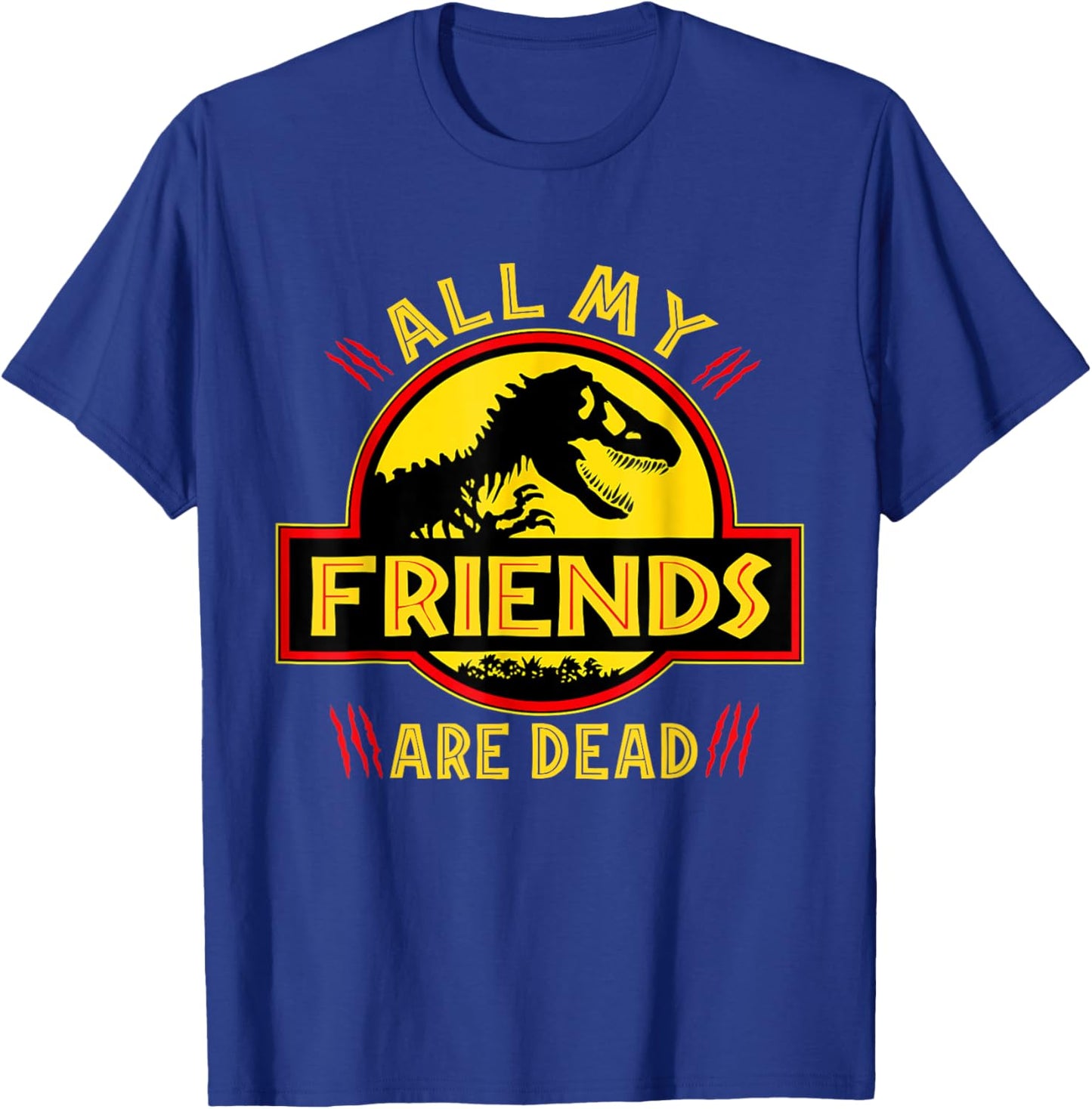 Funny All Of My Friends Are Dead Dinosaur Extinct Dino T-Rex T-Shirt - T-Shirt | Royal
