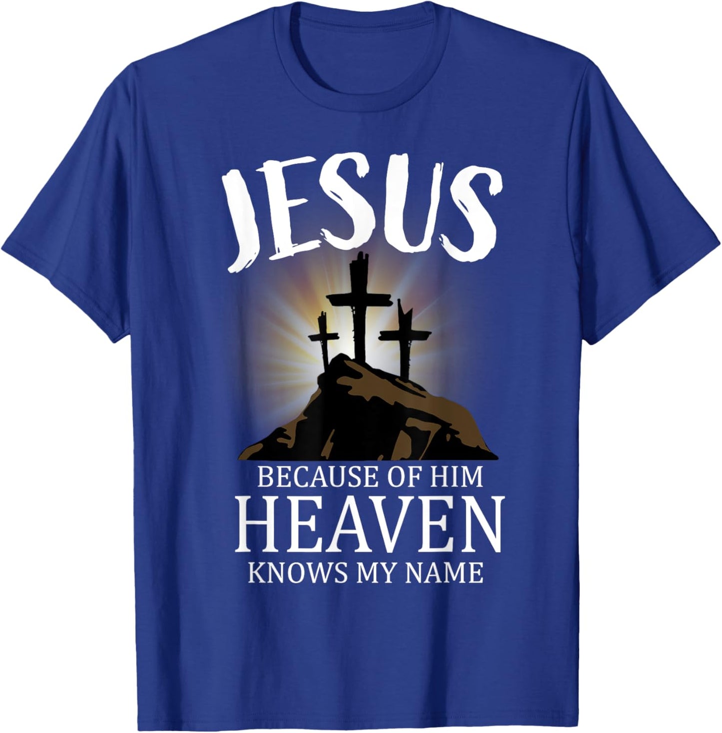 Jesus Because Of Him Heaven Knows My Name, Cross T-Shirt - T-Shirt | Royal