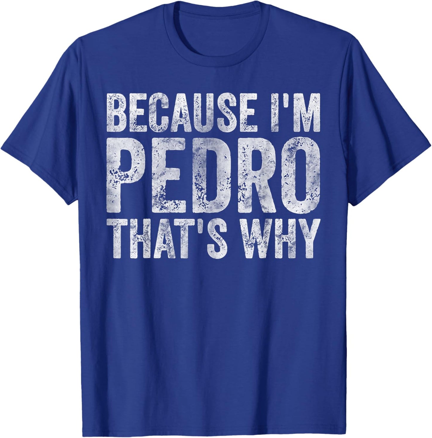 Funny Personalized Name Shirt Because I'm Pedro That's Why T-Shirt - T-Shirt | Royal