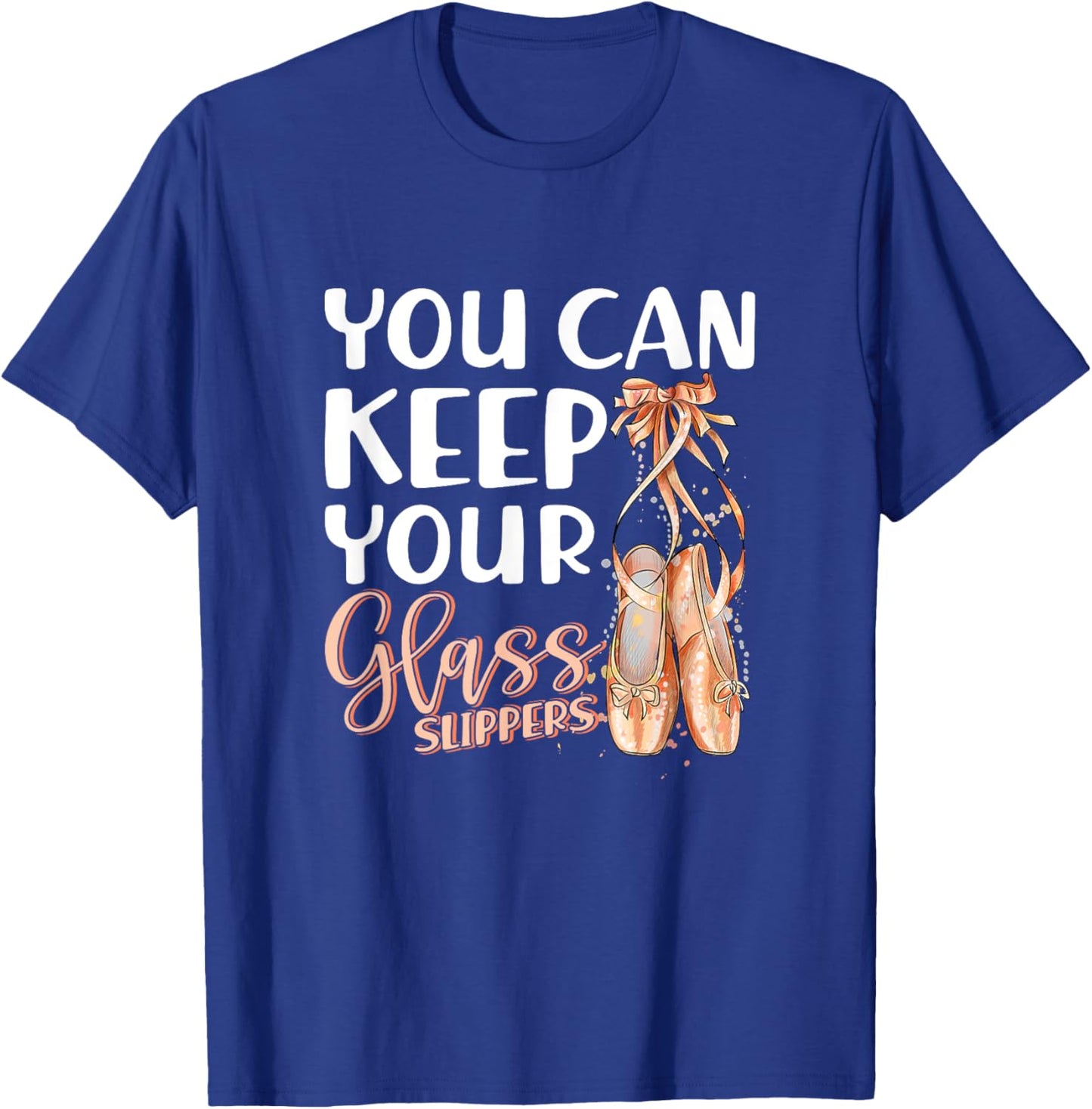 You Can Keep Your Glass Slippers Pointe Shoes Ballet Dancer T-Shirt - T-Shirt | Royal