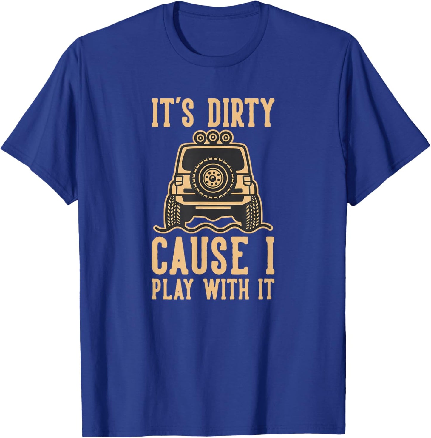 Its Dirty Because I Play With It 4wd Off road 4x4 Adventure T-Shirt - T-Shirt | Royal