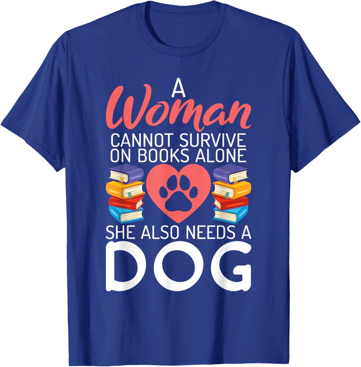 A Woman cannot survive on Books alone she also needs a Dog T-Shirt - T-Shirt | Royal