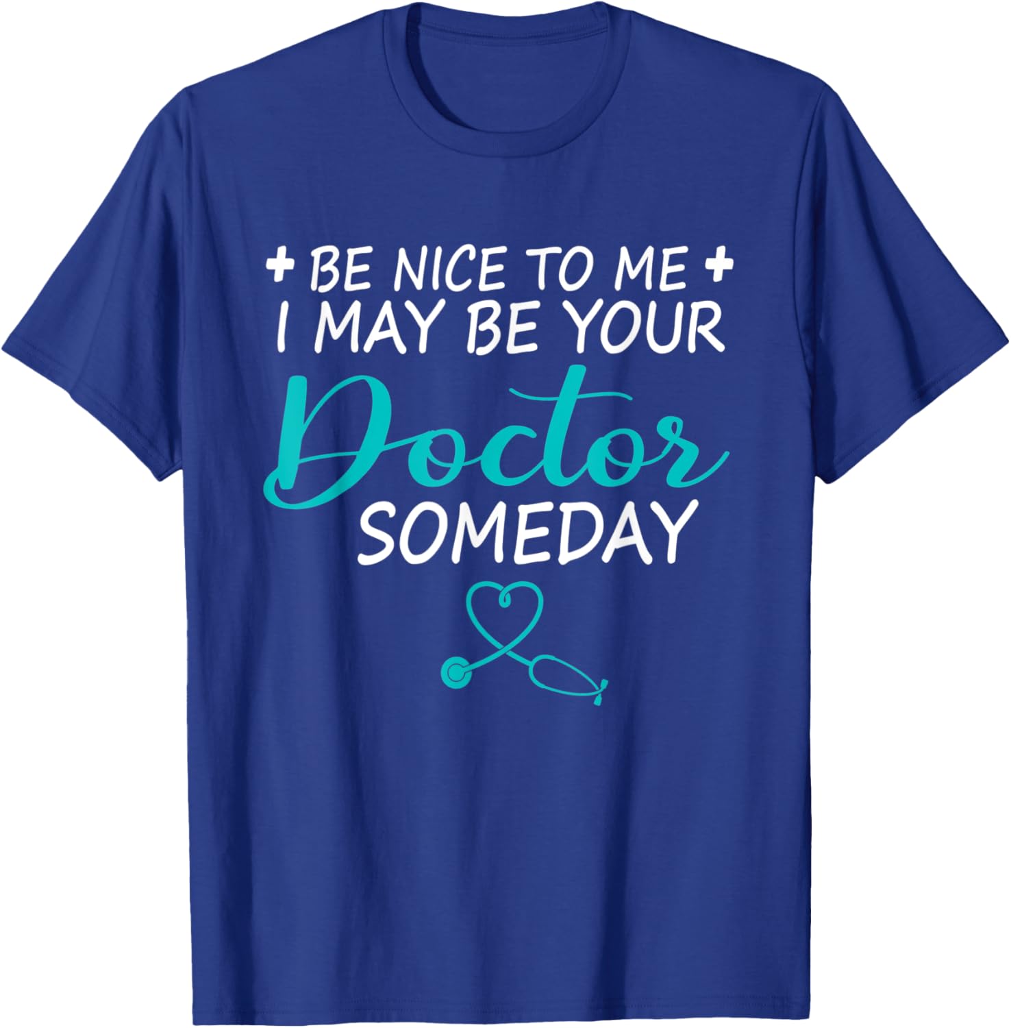 Funny Doctor Be Nice To Me I May Be Your Doctor Someday T-Shirt - T-Shirt | Royal