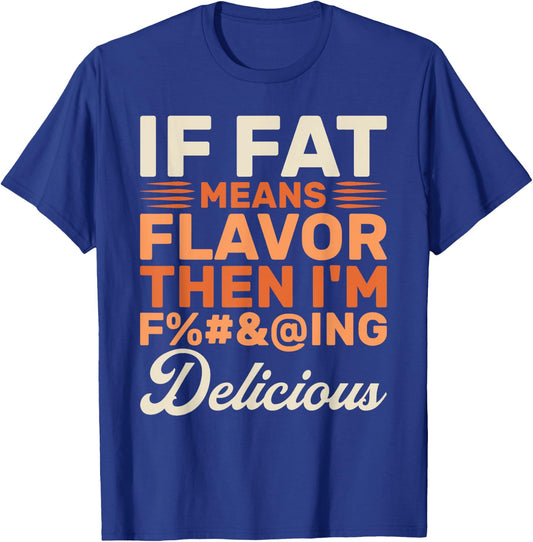 Funny Foodie If Fat Means Flavor Then I'm Delicious Design T-Shirt - T-Shirt | Royal