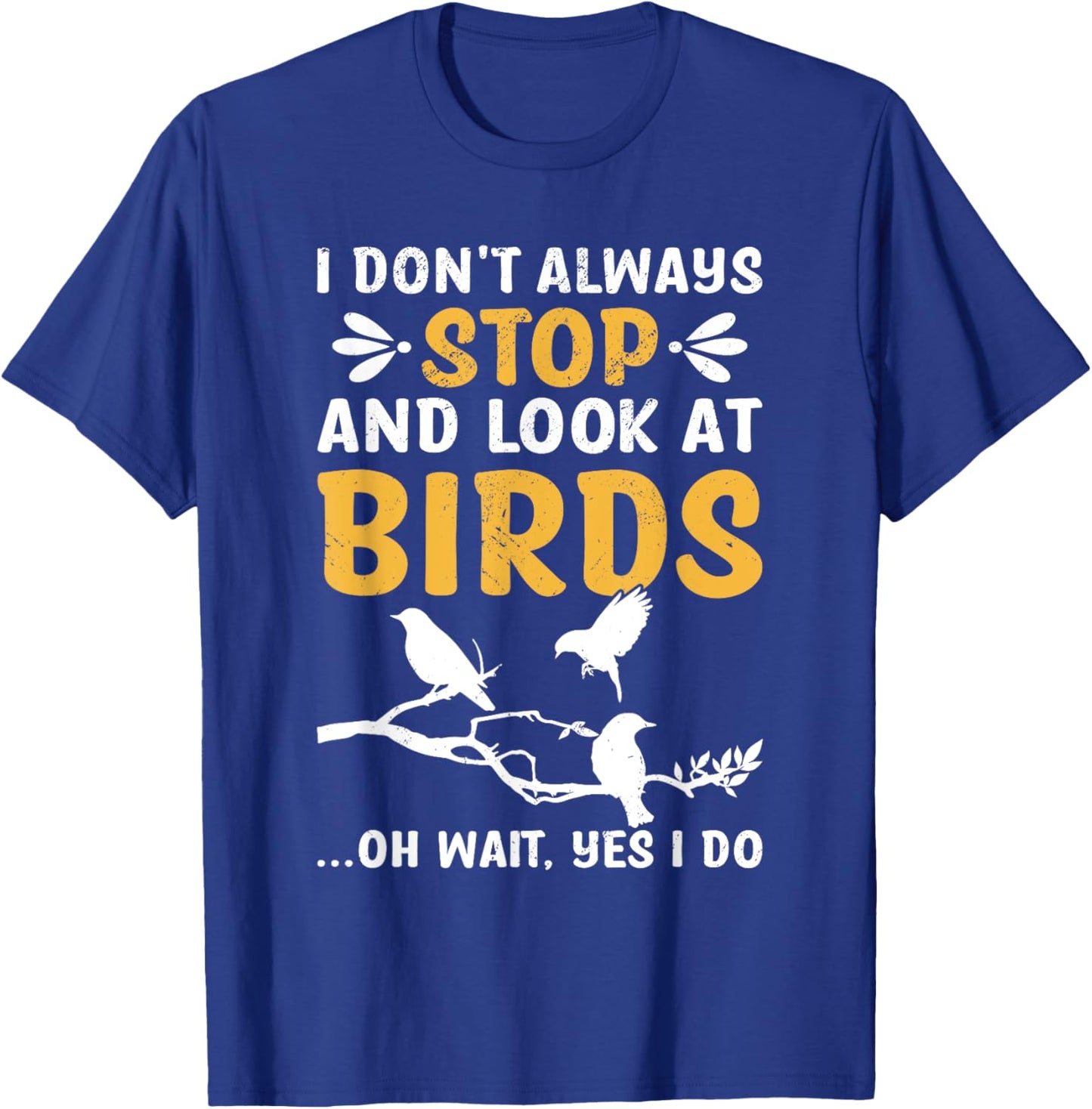 I Don't Always Stop And Look At Birds Birdwatching Birding T-Shirt - T-Shirt | Royal