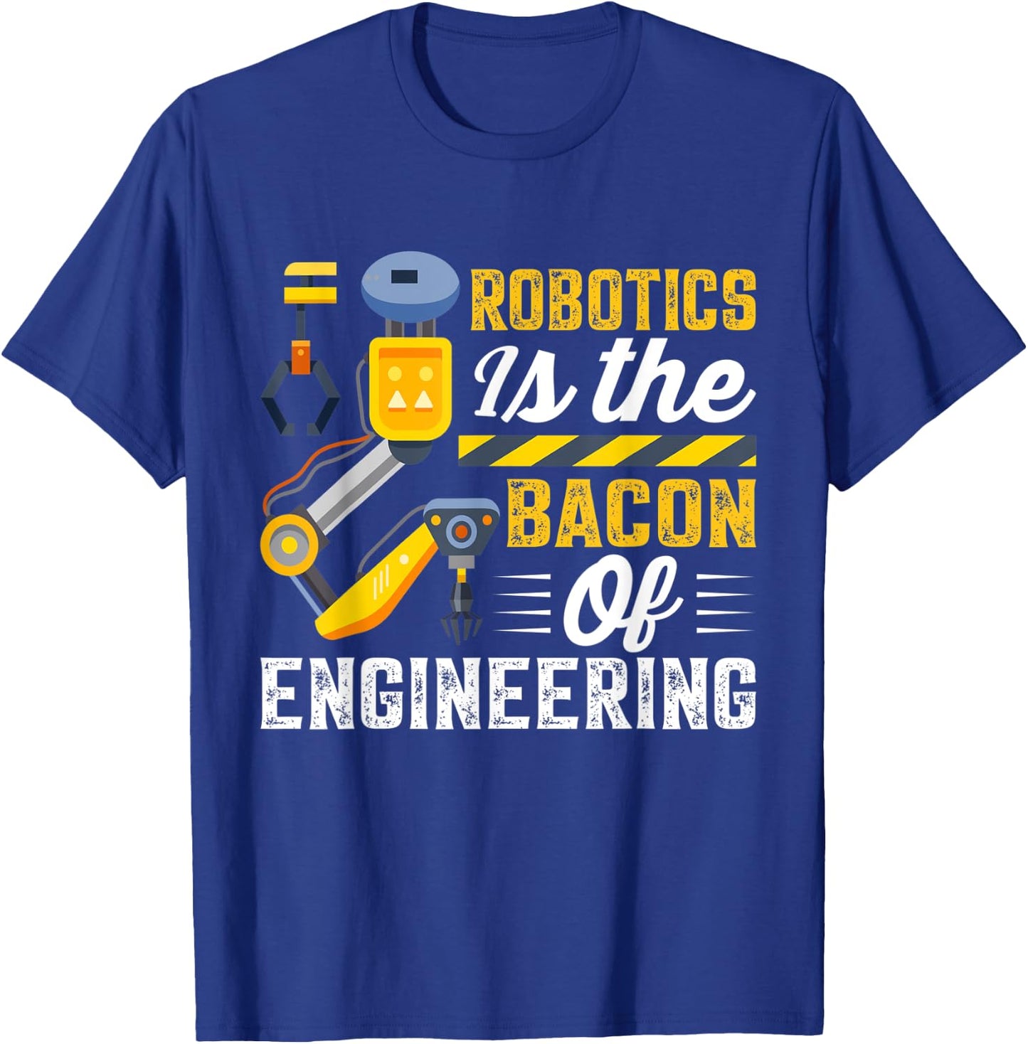 Robotics is the Bacon of Engineering - Robot Mechanic T-Shirt - T-Shirt | Royal