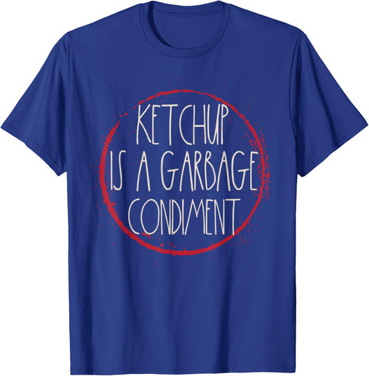 Ketchup Is A Garbage Condiment I Hate Ketchup Hater Mustard T-Shirt - T-Shirt | Royal
