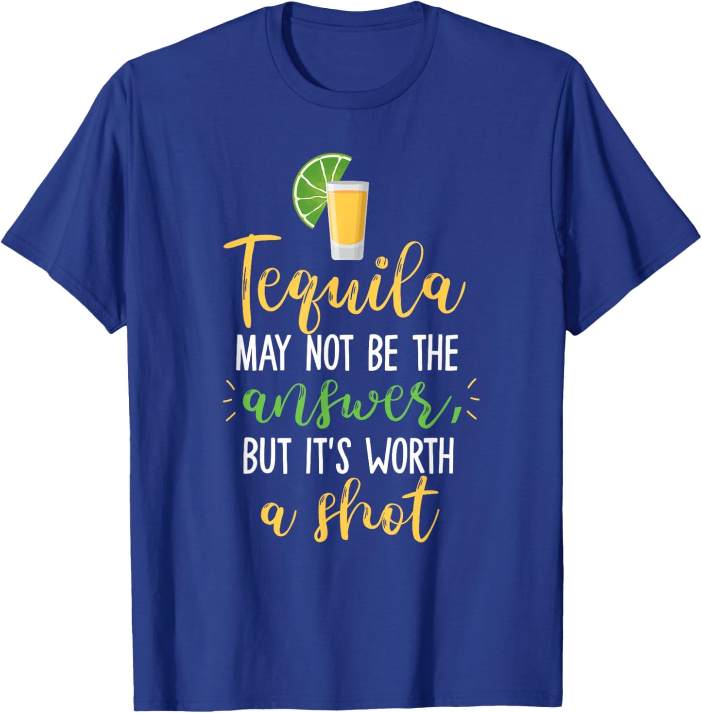 Tequila May Not Be The Answer But Worth A Shot T-Shirt - T-Shirt | Royal