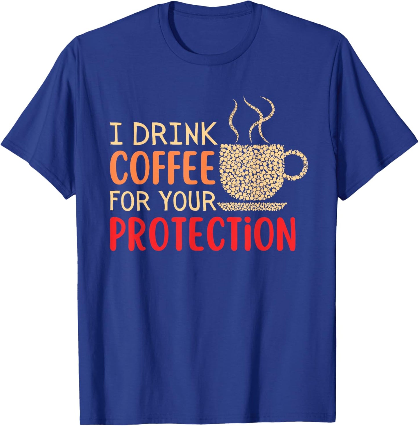 I Drink Coffee For Your Protection T-Shirt - T-Shirt | Royal