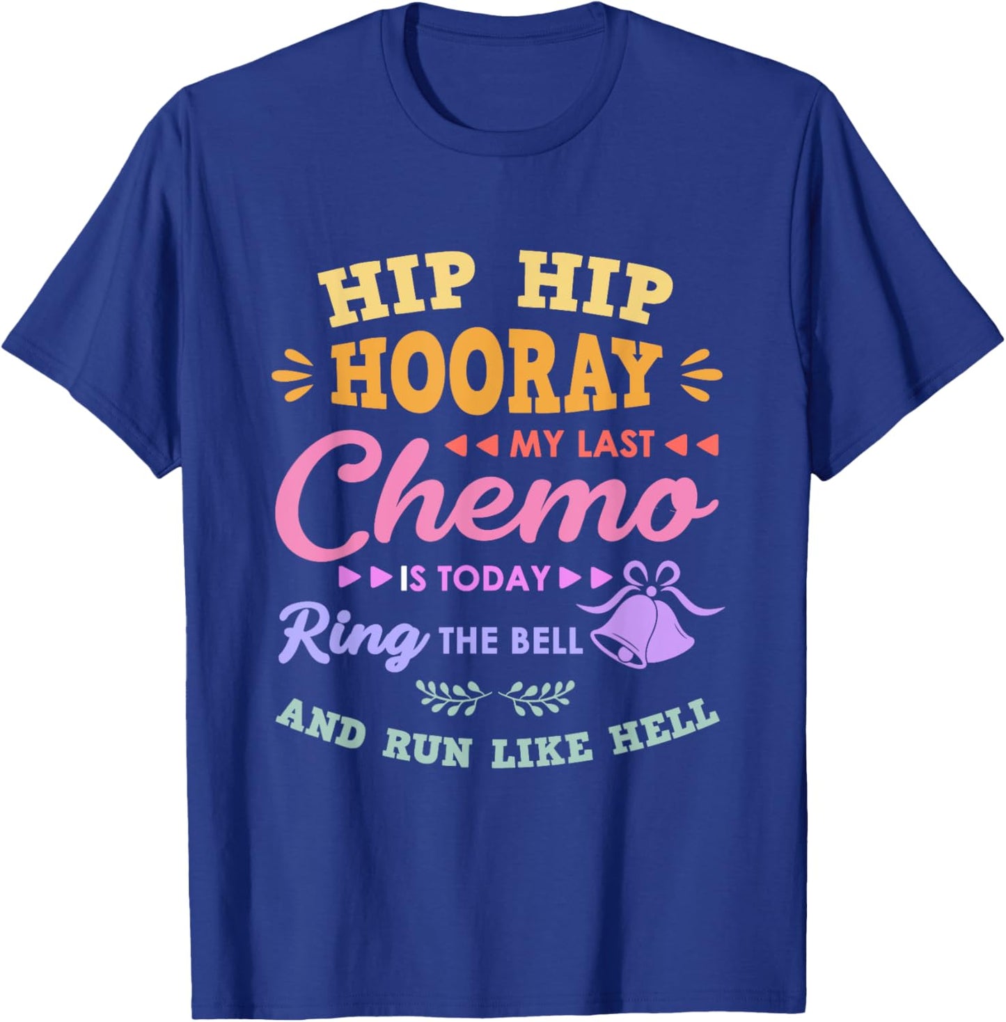 My Last Chemo Is Today Ring The Bell And Run Like Hell T-Shirt - T-Shirt | Royal