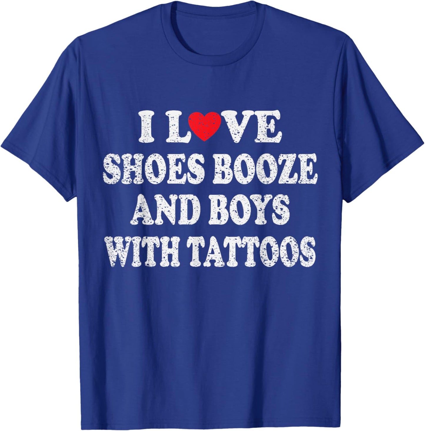 I Love Shoes Booze and Boys with Tattoos Biker T-Shirt - T-Shirt | Royal