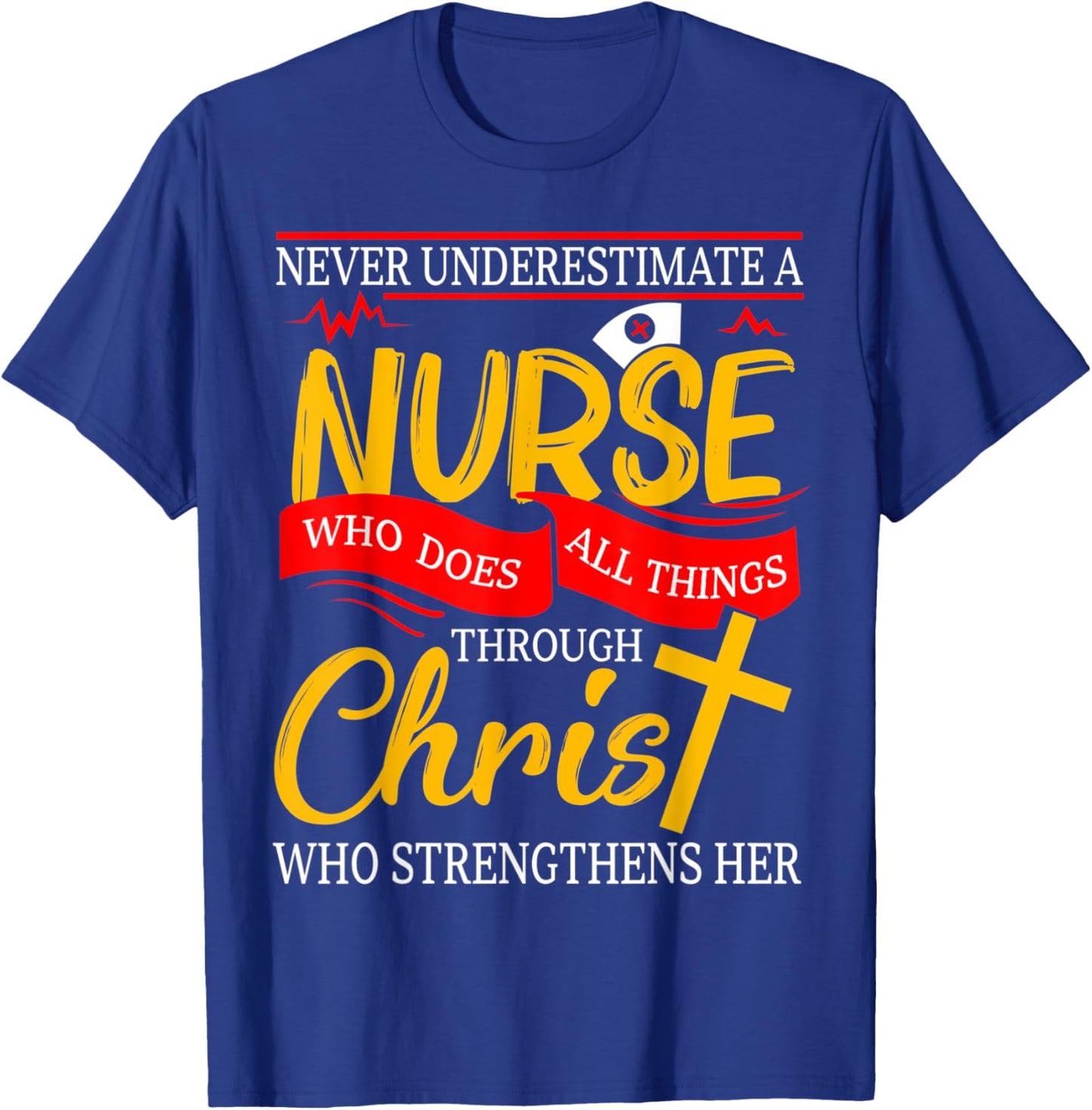 Never Underestimate A Nurse Who Does All Things Through T-Shirt - T-Shirt | Royal