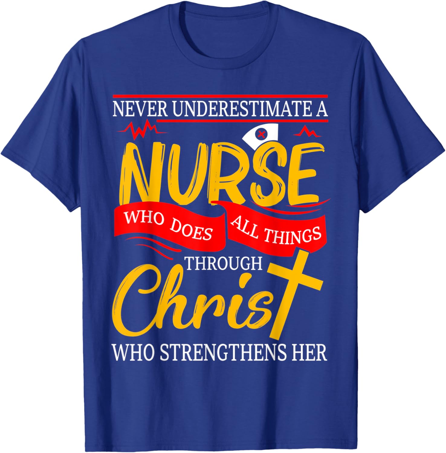 Never Underestimate A Nurse Who Does All Things Through T-Shirt - T-Shirt | Royal
