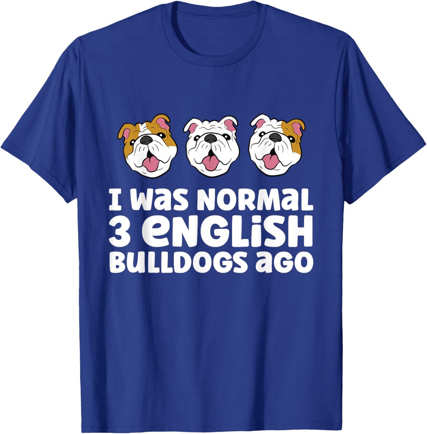 English Bulldog Owner I Was Normal 3 English Bulldogs Ago Men Women Girls Kids T-Shirt - T-Shirt | Royal