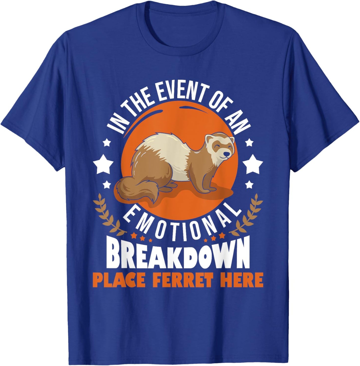 In The Event Of Emotional Breakdown Place Ferret Here T-Shirt - T-Shirt | Royal