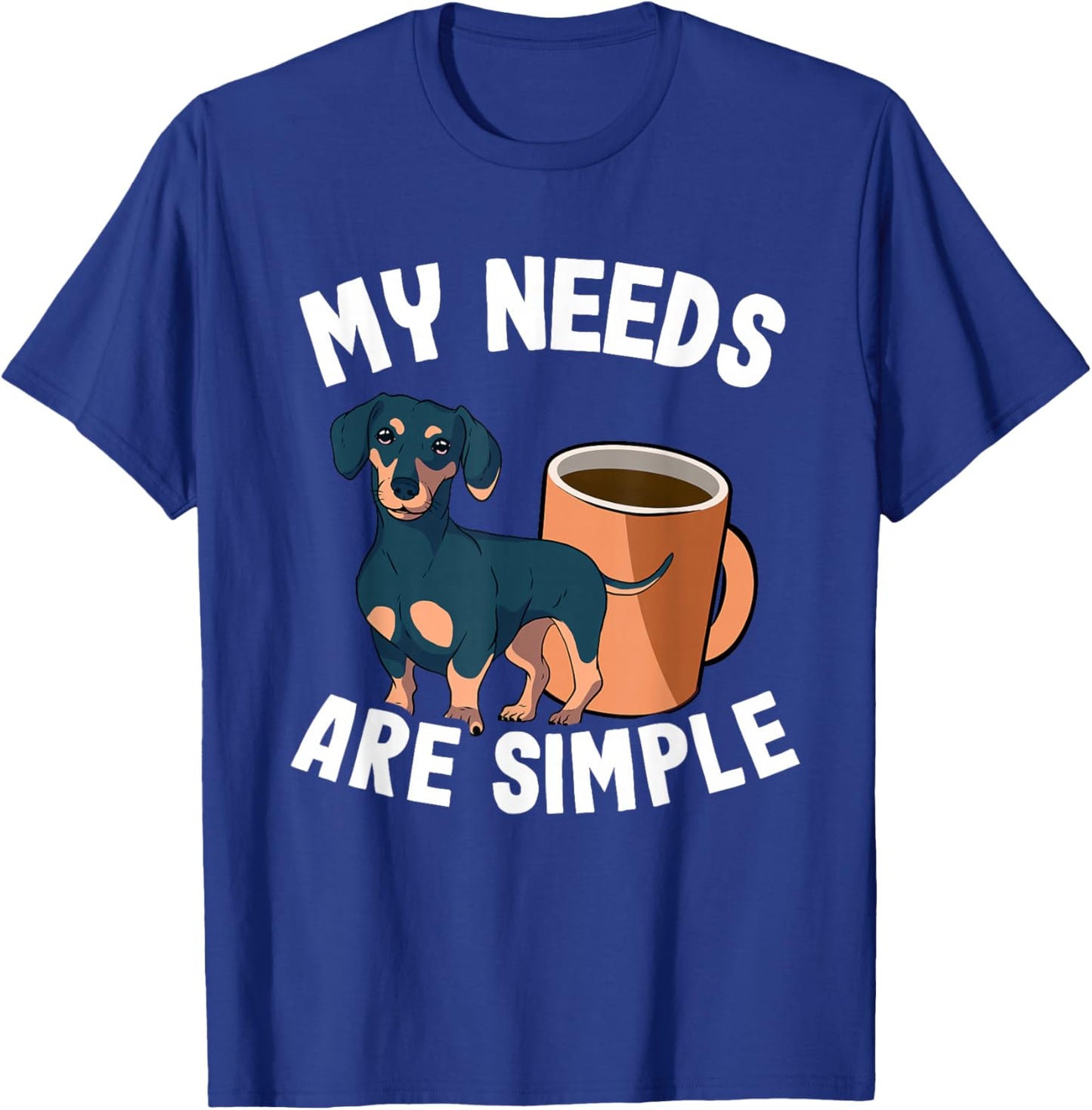 My Needs Are Simple Coffee & Doxie Wiener Dog Cool Dachshund T-Shirt - T-Shirt | Royal