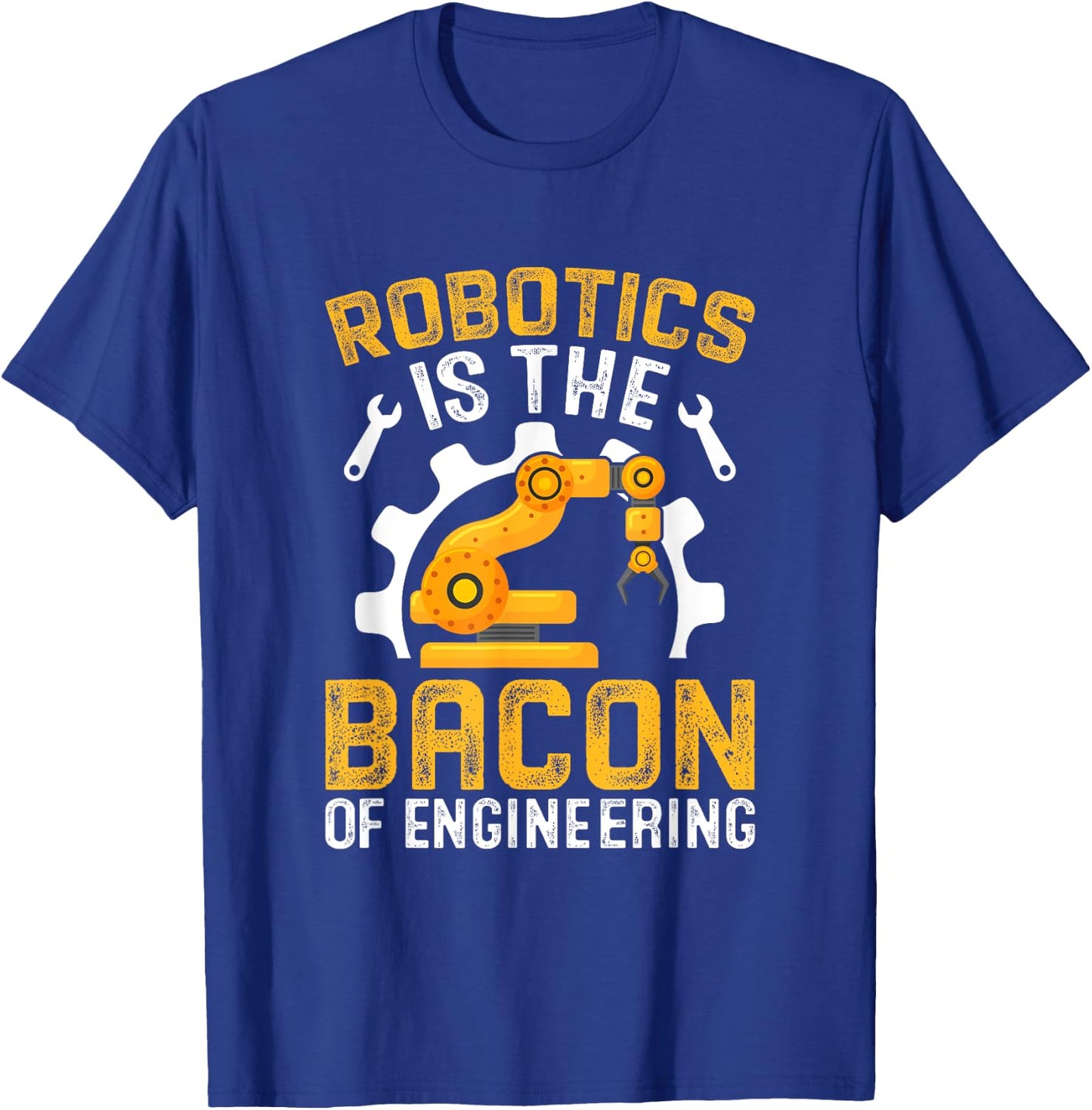 Robotics is the Bacon of Engineering - Robot Mechanic T-Shirt - T-Shirt | Royal