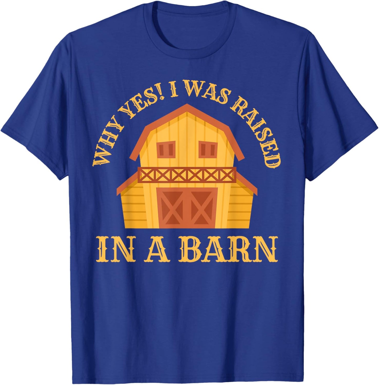 Why Yes! I Was Raised In A Barn Funny Sarcastic Farmer T-Shirt - T-Shirt | Royal