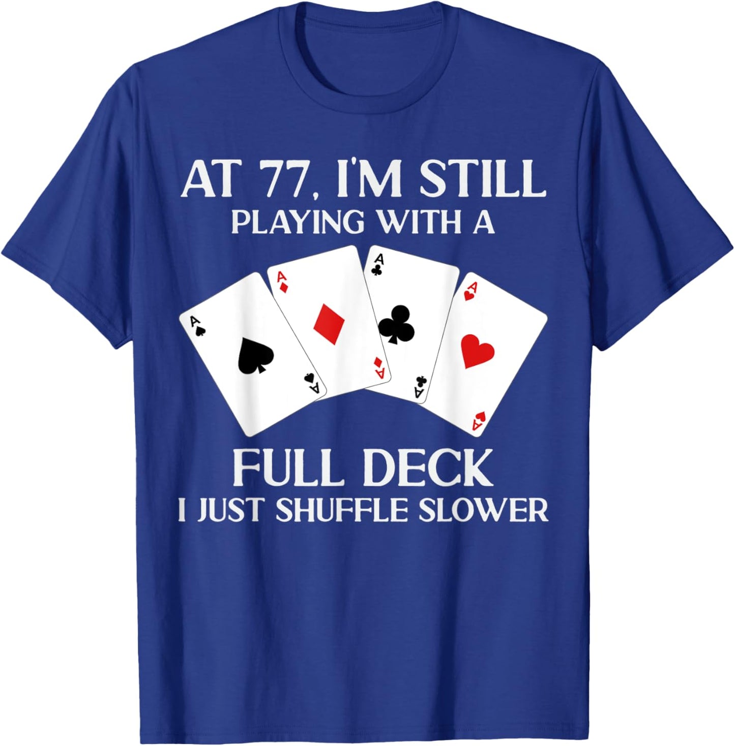 At 77 I'm Still Playing With Full Deck Card Player Birthday T-Shirt - T-Shirt | Royal