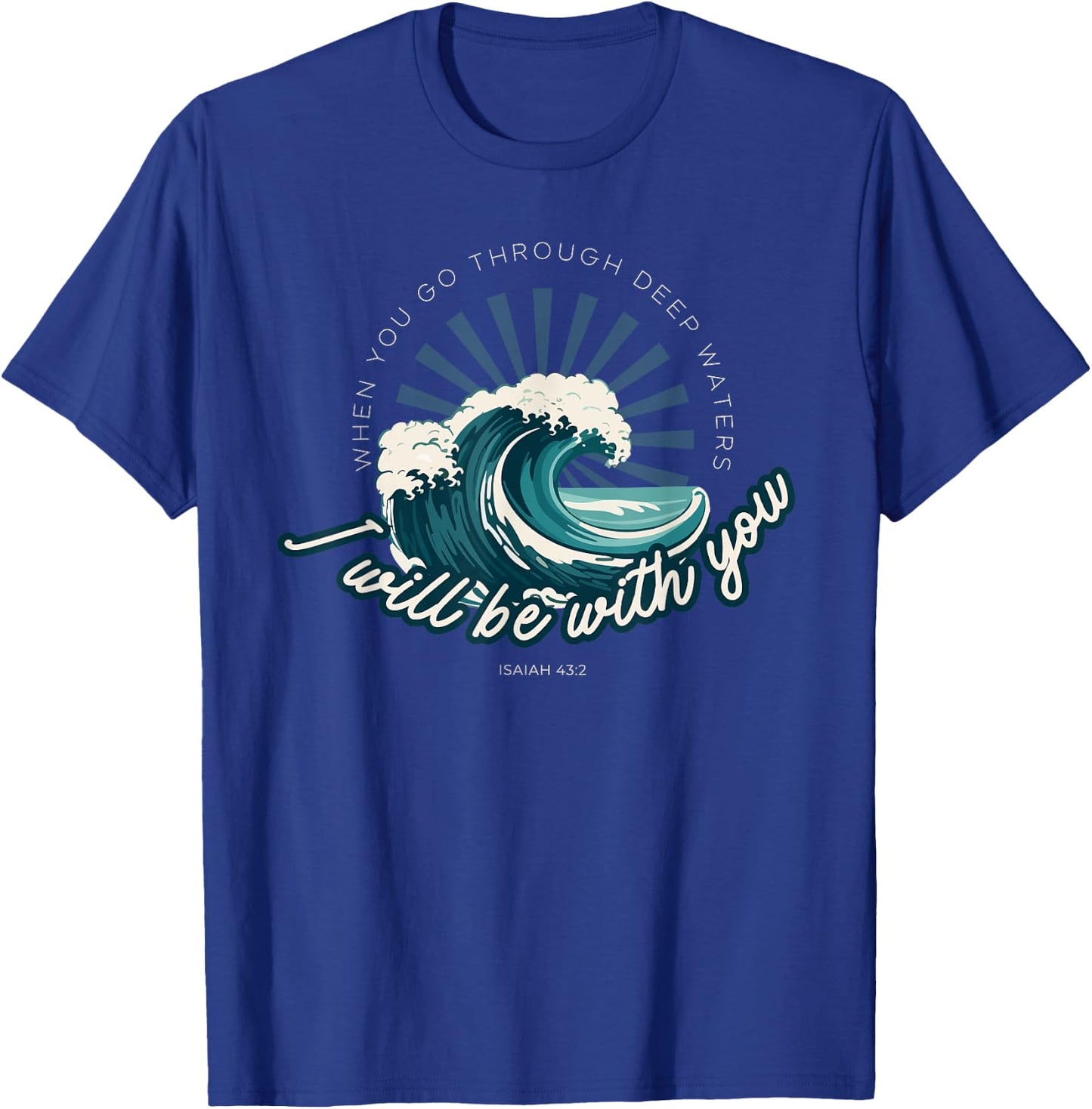 When You Go Through Deep Waters - Isaiah 43:2 Bible Verse T-Shirt - T-Shirt | Royal