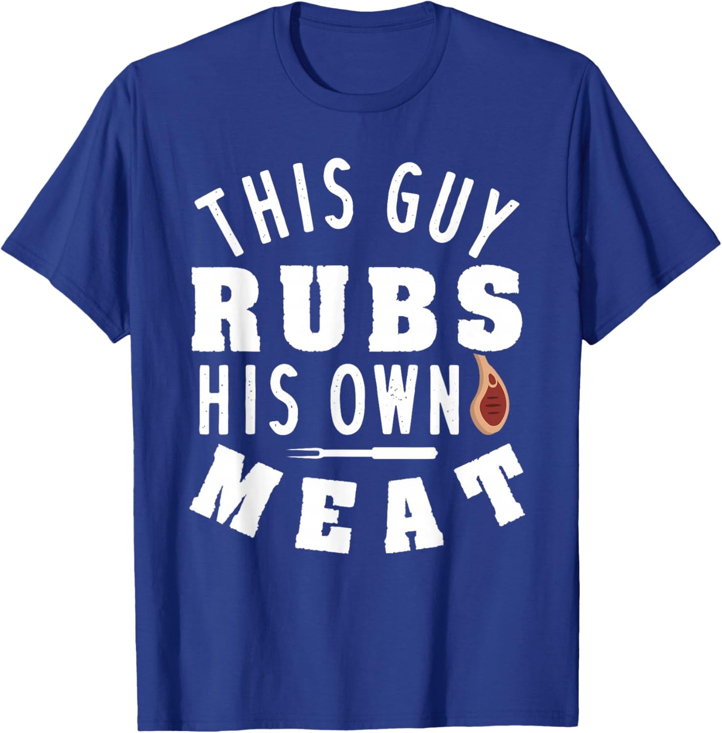 This Guy Rubs His Own Meat T-Shirt - T-Shirt | Royal