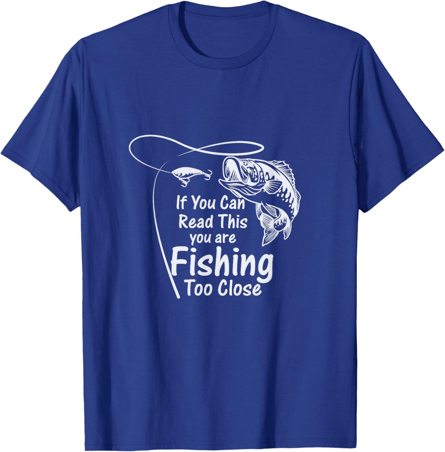 If You Can Read This, You're Fishing Too Close T-Shirt - T-Shirt | Royal