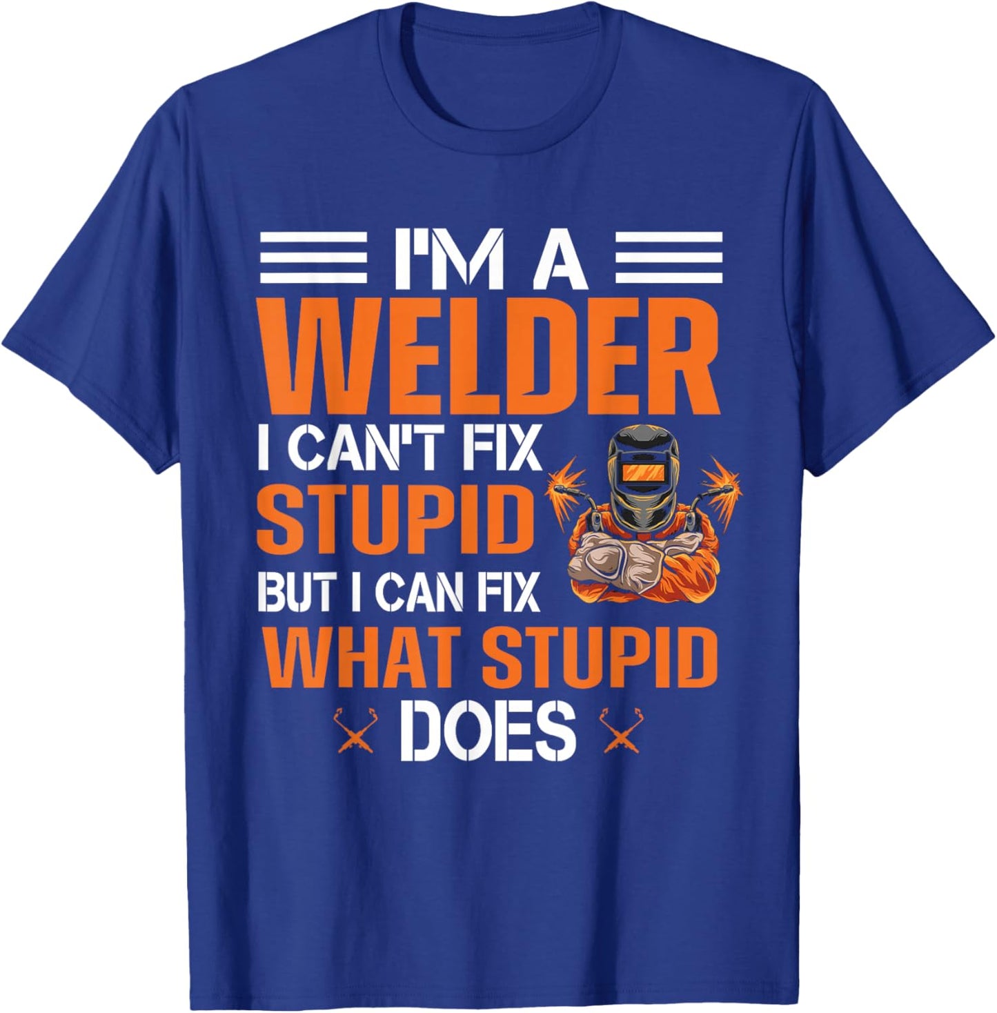 Funny Welder T shirt | I'm A Welder I Can't Fix Stupid T-Shirt - T-Shirt | Royal