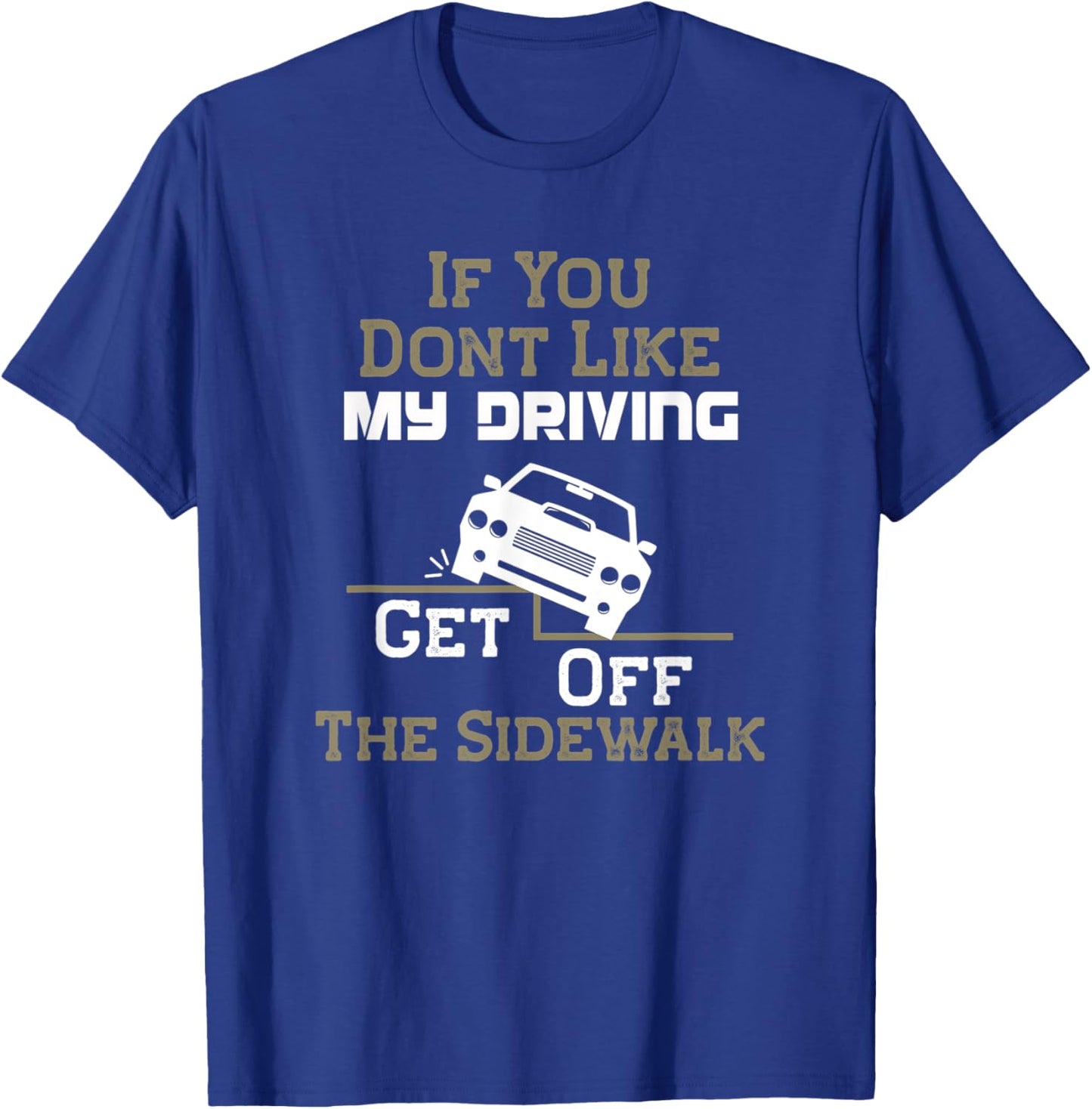 Get Off The Sidewalk - Bad Drivers - Traffic - New Driver T-Shirt - T-Shirt | Royal